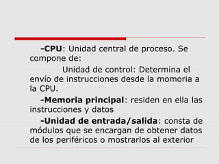 Funcionamiento interno
La unidad de control determina el
envío de instrucciones desde la
memoria hasta la CPU. La ALU
deco...