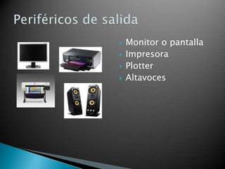 




Monitor o pantalla
Impresora
Plotter
Altavoces

 