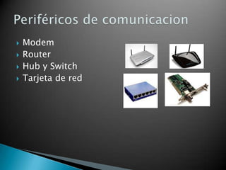 




Modem
Router
Hub y Switch
Tarjeta de red

 