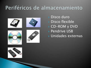 





Disco duro
Disco flexible
CD-ROM y DVD
Pendrive USB
Unidades externas

 