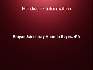 Hardware Informático

Brayan Sánchez y Antonio Reyes. 4ºA

 