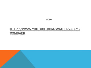 HTTP://WWW.YOUTUBE.COM/WATCH?V=BP1-
OXM9AEK
VIDEO
