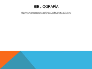 BIBLIOGRAFÍA
http://www.masadelante.com/faqs/software-hardware#ar