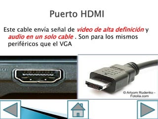Este cable envía señal de video de alta definición y
audio en un solo cable . Son para los mismos
periféricos que el VGA
 
