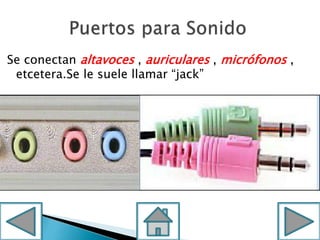 Se conectan altavoces , auriculares , micrófonos ,
etcetera.Se le suele llamar “jack”
 