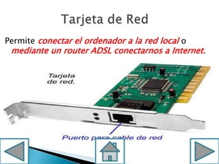 Permite conectar el ordenador a la red local o
mediante un router ADSL conectarnos a Internet.
 