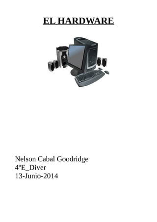 EL HARDWARE
Nelson Cabal Goodridge
4ºE_Diver
13-Junio-2014
 