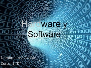 Hardware y
Software
Nombre: José Avellán
Curso: 1 “D”
 