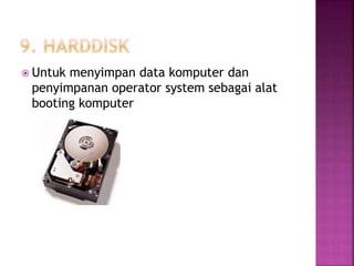  Untuk menyimpan data komputer dan 
penyimpanan operator system sebagai alat 
booting komputer 
 