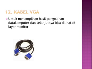  Untuk menampilkan hasil pengolahan 
datakomputer dan selanjutnya bisa dilihat di 
layar monitor 
 