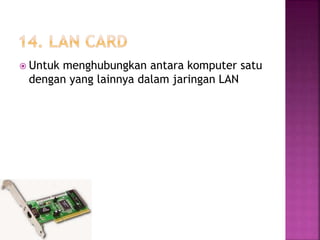  Untuk menghubungkan antara komputer satu 
dengan yang lainnya dalam jaringan LAN 
 