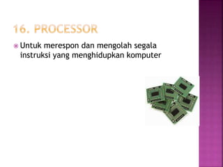  Untuk merespon dan mengolah segala 
instruksi yang menghidupkan komputer 
 