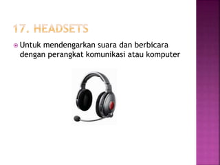  Untuk mendengarkan suara dan berbicara 
dengan perangkat komunikasi atau komputer 
 