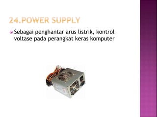  Sebagai penghantar arus listrik, kontrol 
voltase pada perangkat keras komputer 
