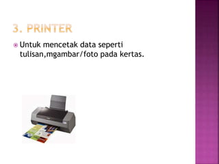  Untuk mencetak data seperti 
tulisan,mgambar/foto pada kertas. 
 