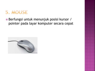  Berfungsi untuk menunjuk posisi kursor / 
pointer pada layar komputer secara cepat 
 
