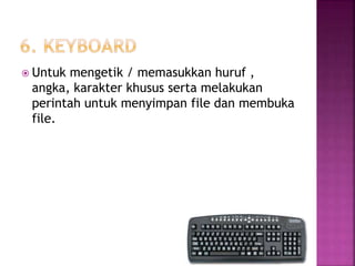  Untuk mengetik / memasukkan huruf , 
angka, karakter khusus serta melakukan 
perintah untuk menyimpan file dan membuka 
file. 
 