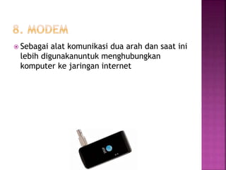  Sebagai alat komunikasi dua arah dan saat ini 
lebih digunakanuntuk menghubungkan 
komputer ke jaringan internet 
 