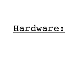 Hardware:
 