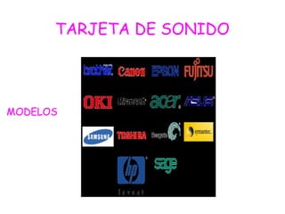TARJETA DE SONIDO
MODELOS
 