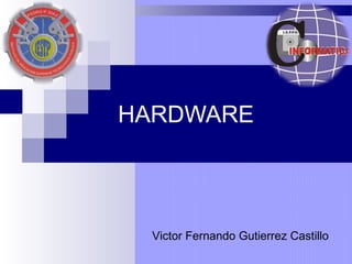 HARDWARE
Victor Fernando Gutierrez Castillo
 