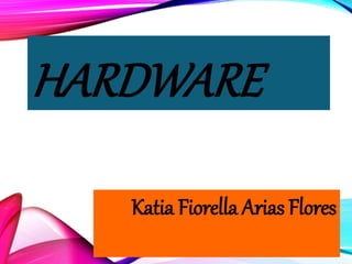 HARDWARE
Katia Fiorella Arias Flores
 