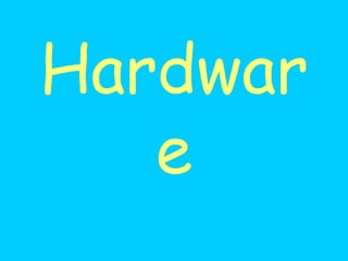 Hardwar
e
 