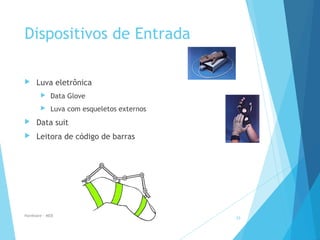 Dispositivos de Entrada
 Luva eletrônica
 Data Glove
 Luva com esqueletos externos
 Data suit
 Leitora de código de barras
Hardware - MEB
29
 
