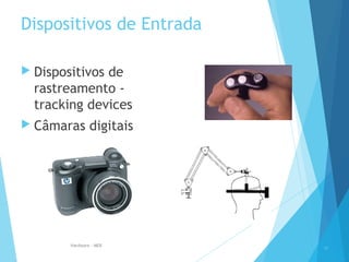 Dispositivos de Entrada
 Dispositivos de
rastreamento -
tracking devices
 Câmaras digitais
30
Hardware - MEB
 
