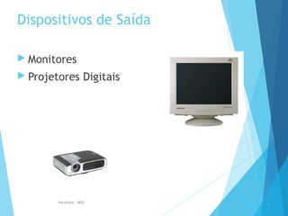 Dispositivos de Saída
 Monitores
 Projetores Digitais
31
Hardware - MEB
 