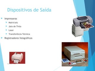 Dispositivos de Saída
Hardware - MEB
33
 Impressoras
 Matriciais
 Jato de Tinta
 Laser
 Transferência Térmica
 Registradores fotográficos
 