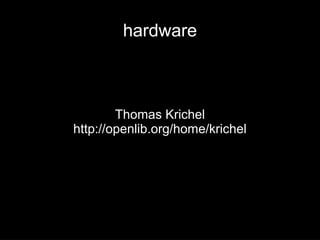 hardware
Thomas Krichel
http://openlib.org/home/krichel
 