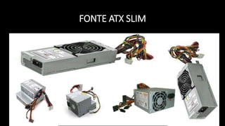 FONTE ATX SLIM
 