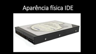 Aparência física IDE
 