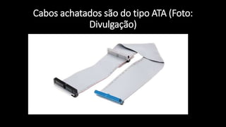 Cabos achatados são do tipo ATA (Foto:
Divulgação)
 