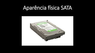 Aparência física SATA
 