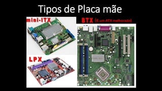 Professor: Jakson - Dúvidas
jaksontec@hotmail.com
Tipos de Placa mãe
(É um ATX melhorado)
 
