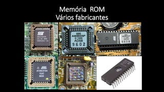 Memória ROM
Vários fabricantes
 