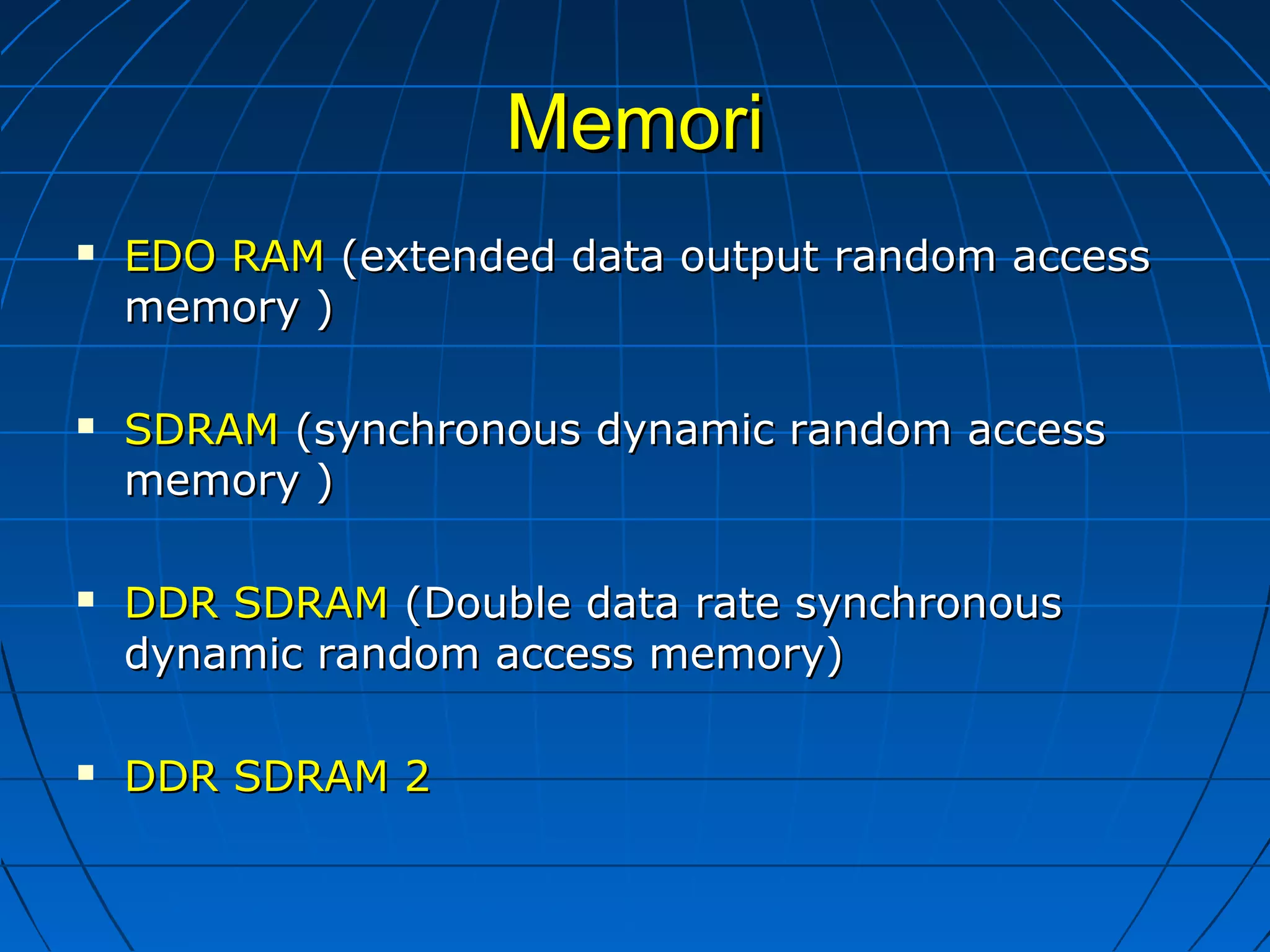 MemoriMemori
 EDO RAMEDO RAM (extended data output random access(extended data output random access
memory )memory )
 SDRAMSDRAM (synchronous dynamic random access(synchronous dynamic random access
memory )memory )
 DDR SDRAMDDR SDRAM (Double data rate synchronous(Double data rate synchronous
dynamic random access memory)dynamic random access memory)
 DDR SDRAM 2DDR SDRAM 2
 