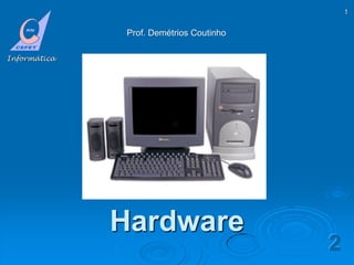 1
Hardware
Informática
2
Prof. Demétrios Coutinho
 