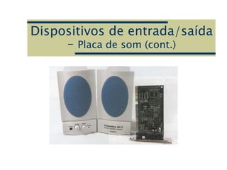 Dispositivos de entrada/saída
– Placa de som (cont.)
 
