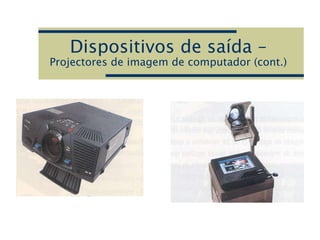 Dispositivos de saída –
Projectores de imagem de computador (cont.)
 