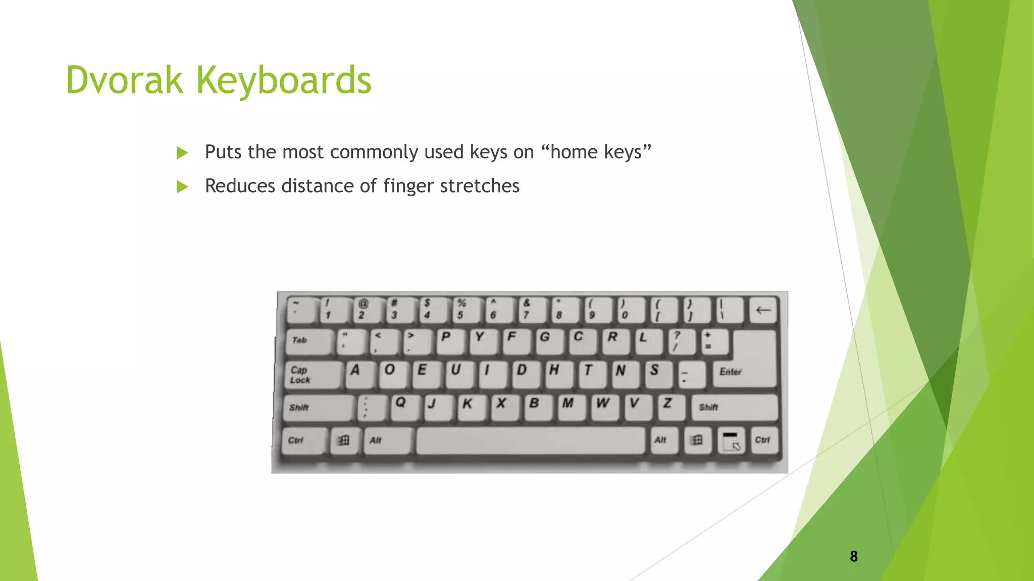 Dvorak Keyboards
 Puts the most commonly used keys on “home keys”
 Reduces distance of finger stretches
8
 