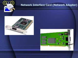 Network Interface Card (Network Adapter)
 