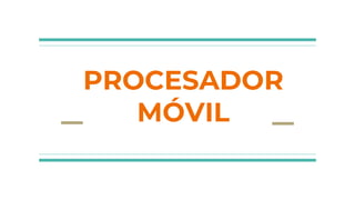 PROCESADOR
MÓVIL
 