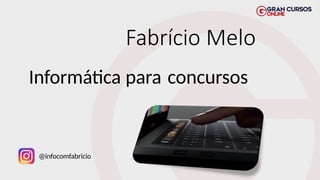 Fabrício Melo
Informática para concursos
@infocomfabricio
 