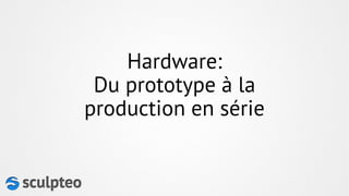 Hardware: Du prototype à la production en série  