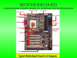 MOTHERBOARD A typical personal computer consists of a motherboard and the following parts: Typical Motherboard Found In A Computer 