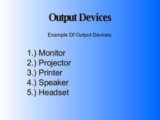Example Of Output Devices: Output Devices 1.) Monitor 2.) Projector 3.) Printer 4.) Speaker 5.) Headset 
