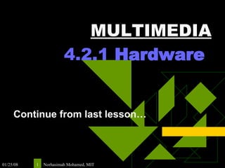 MULTIMEDIA 4.2.1  Hardware   Continue from last lesson… 